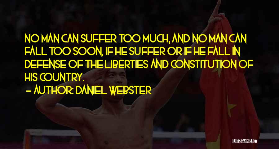Daniel Webster Quotes: No Man Can Suffer Too Much, And No Man Can Fall Too Soon, If He Suffer Or If He Fall