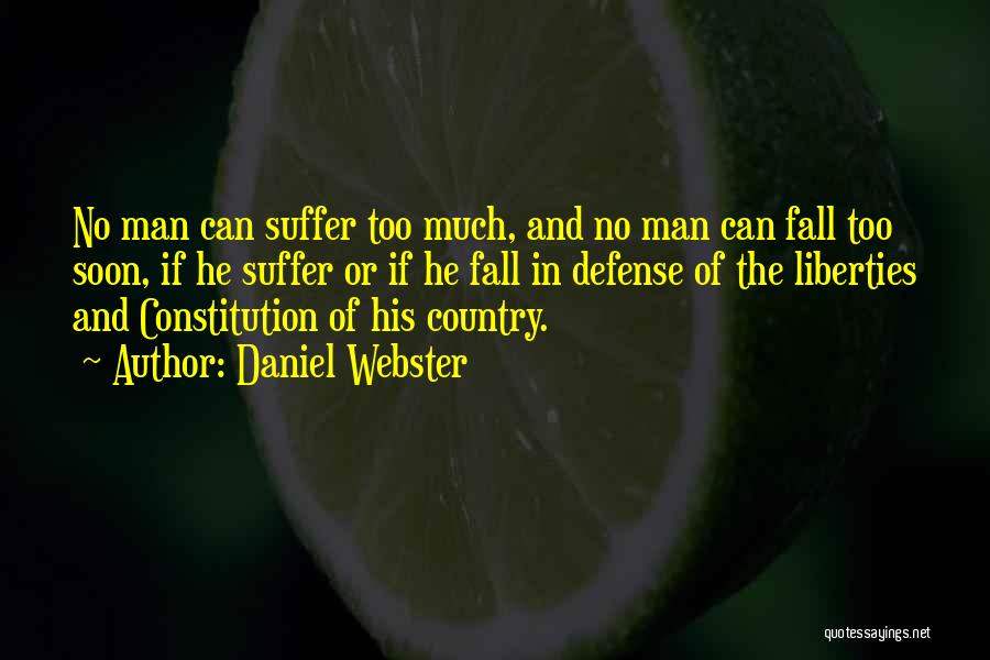 Daniel Webster Quotes: No Man Can Suffer Too Much, And No Man Can Fall Too Soon, If He Suffer Or If He Fall