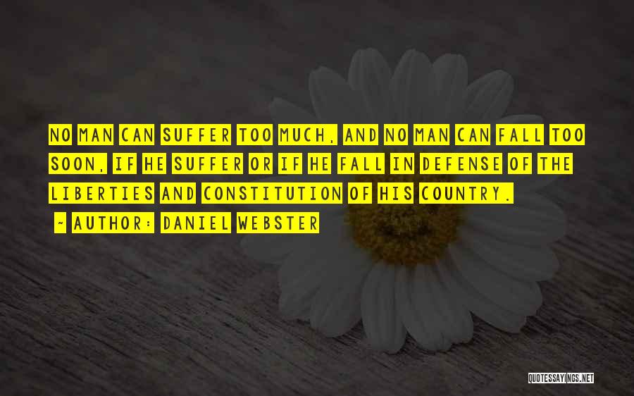 Daniel Webster Quotes: No Man Can Suffer Too Much, And No Man Can Fall Too Soon, If He Suffer Or If He Fall