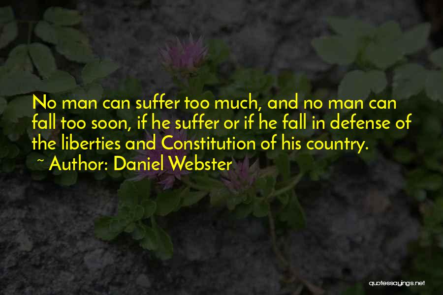 Daniel Webster Quotes: No Man Can Suffer Too Much, And No Man Can Fall Too Soon, If He Suffer Or If He Fall