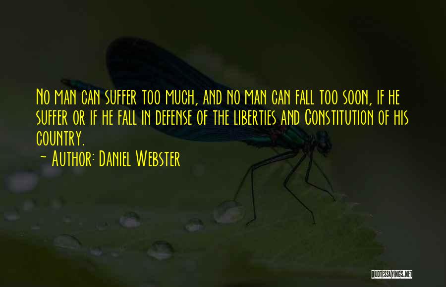 Daniel Webster Quotes: No Man Can Suffer Too Much, And No Man Can Fall Too Soon, If He Suffer Or If He Fall