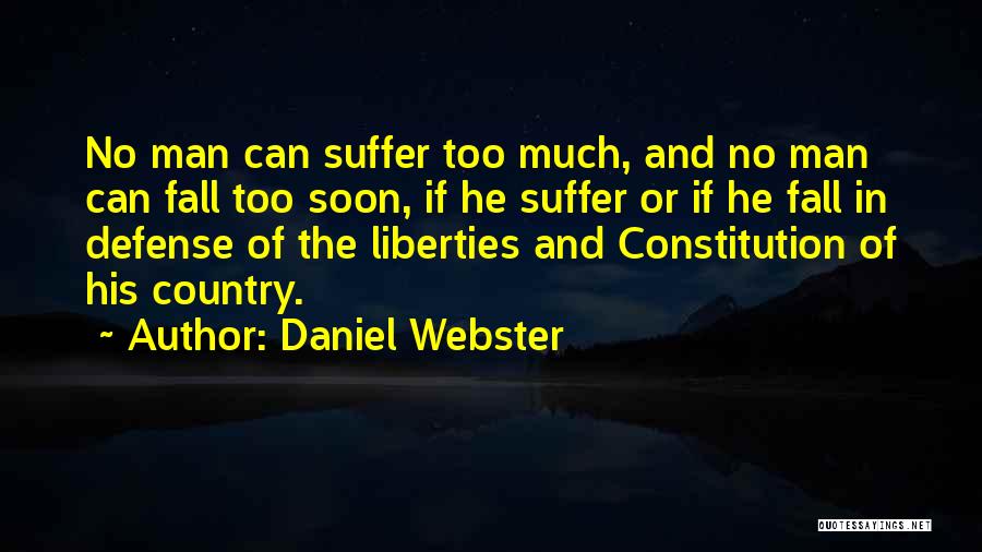 Daniel Webster Quotes: No Man Can Suffer Too Much, And No Man Can Fall Too Soon, If He Suffer Or If He Fall