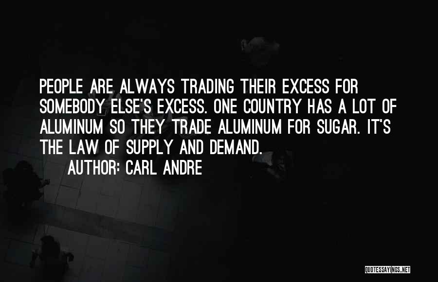 Carl Andre Quotes: People Are Always Trading Their Excess For Somebody Else's Excess. One Country Has A Lot Of Aluminum So They Trade