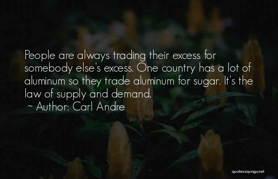 Carl Andre Quotes: People Are Always Trading Their Excess For Somebody Else's Excess. One Country Has A Lot Of Aluminum So They Trade