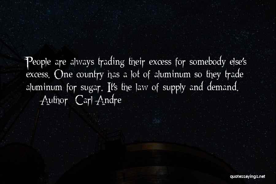 Carl Andre Quotes: People Are Always Trading Their Excess For Somebody Else's Excess. One Country Has A Lot Of Aluminum So They Trade