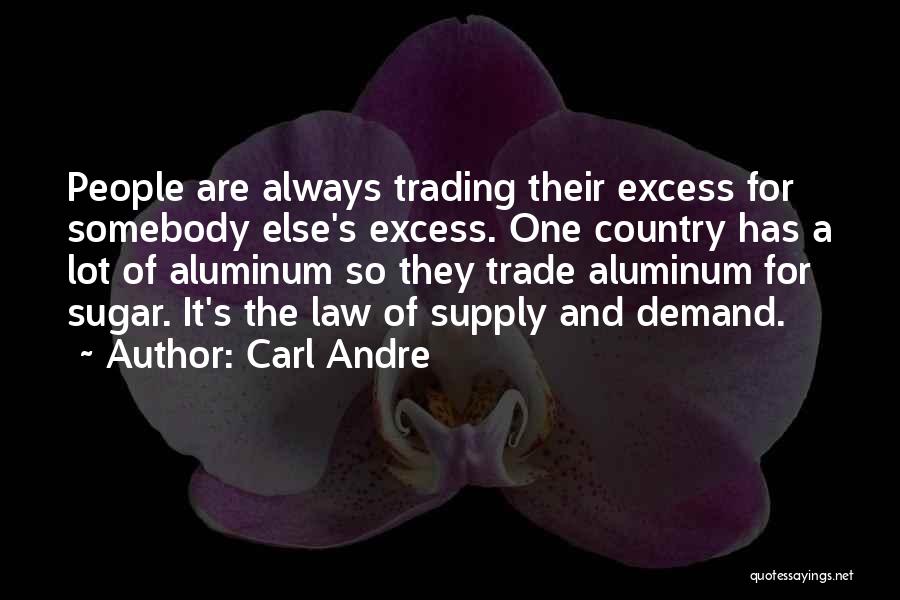 Carl Andre Quotes: People Are Always Trading Their Excess For Somebody Else's Excess. One Country Has A Lot Of Aluminum So They Trade