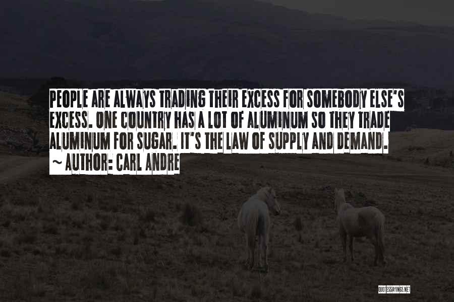 Carl Andre Quotes: People Are Always Trading Their Excess For Somebody Else's Excess. One Country Has A Lot Of Aluminum So They Trade