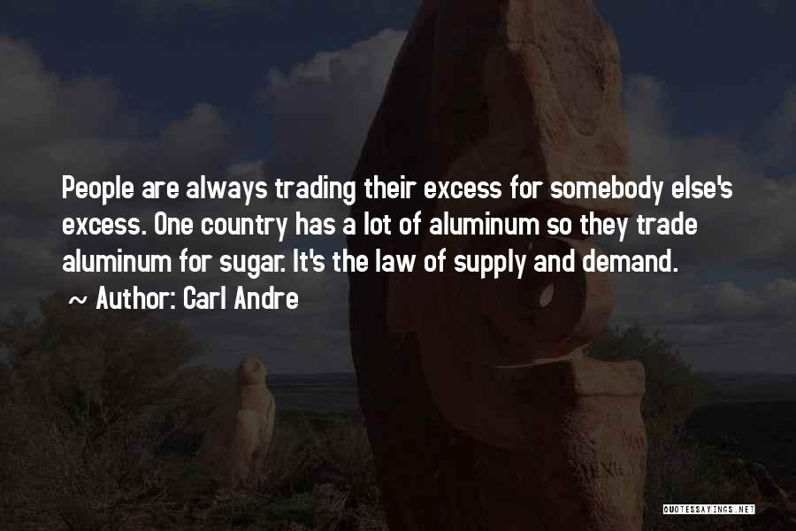 Carl Andre Quotes: People Are Always Trading Their Excess For Somebody Else's Excess. One Country Has A Lot Of Aluminum So They Trade