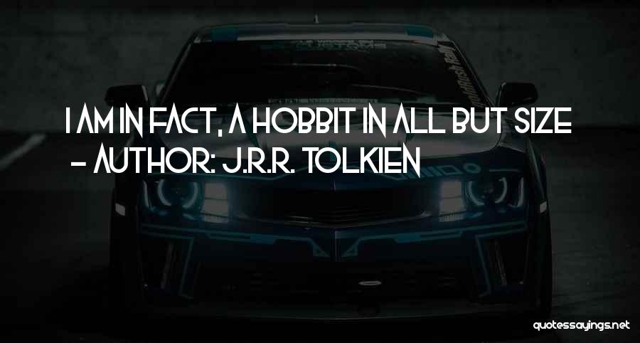 J.R.R. Tolkien Quotes: I Am In Fact, A Hobbit In All But Size