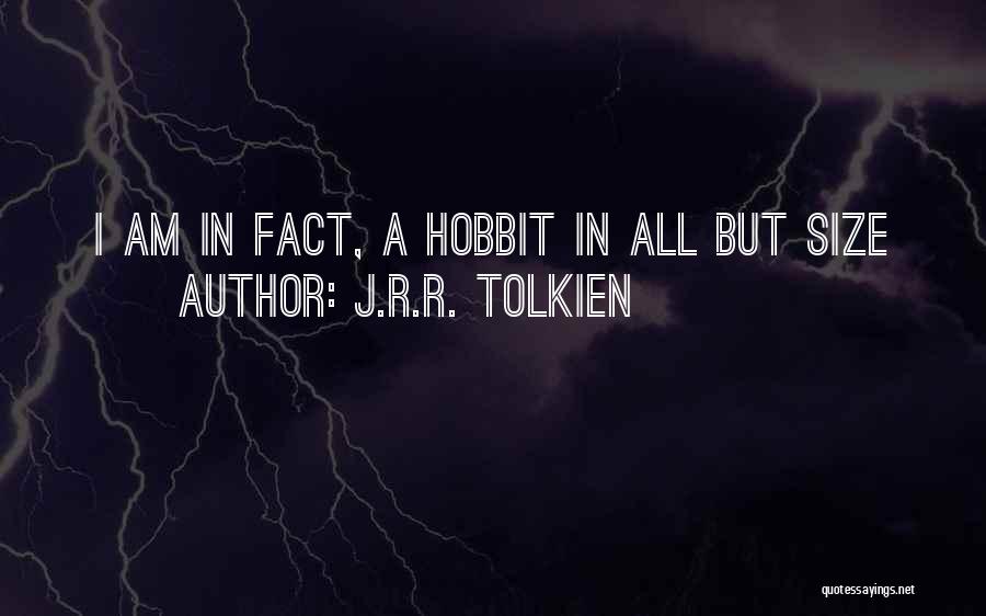 J.R.R. Tolkien Quotes: I Am In Fact, A Hobbit In All But Size