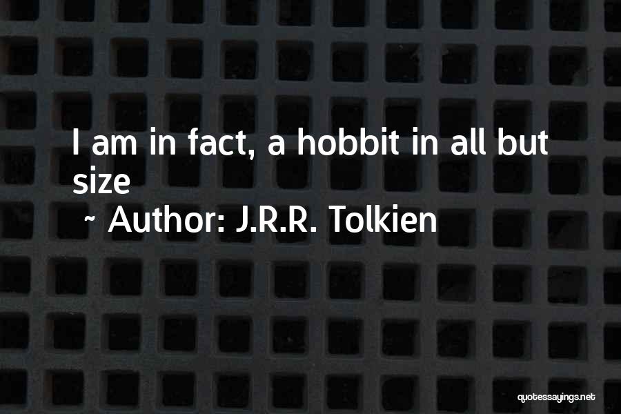 J.R.R. Tolkien Quotes: I Am In Fact, A Hobbit In All But Size
