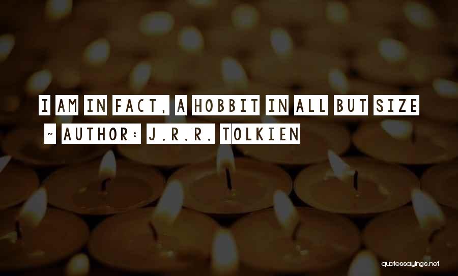 J.R.R. Tolkien Quotes: I Am In Fact, A Hobbit In All But Size