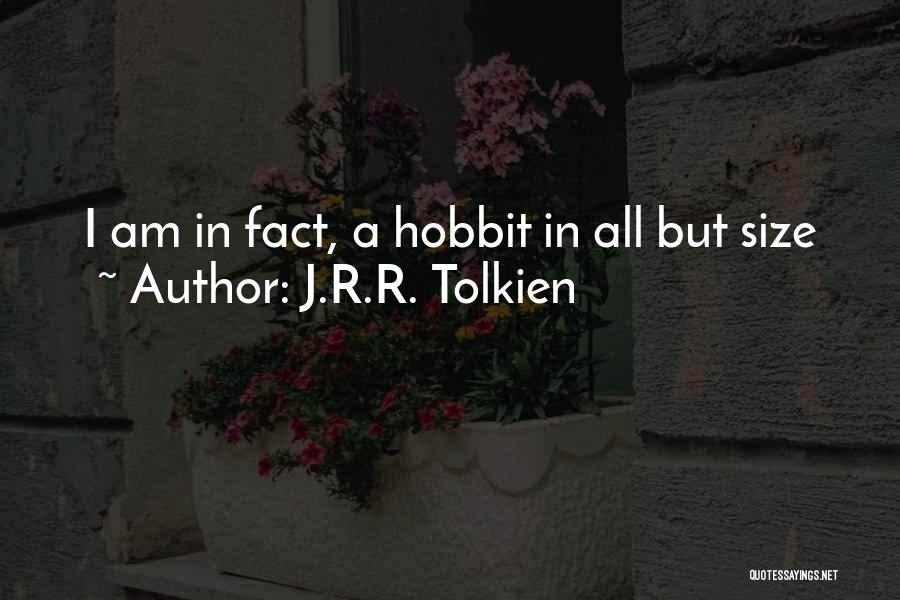 J.R.R. Tolkien Quotes: I Am In Fact, A Hobbit In All But Size