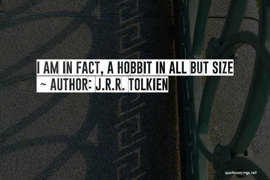 J.R.R. Tolkien Quotes: I Am In Fact, A Hobbit In All But Size