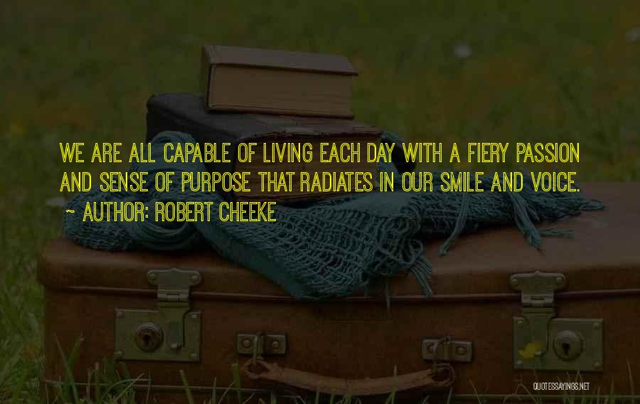 Robert Cheeke Quotes: We Are All Capable Of Living Each Day With A Fiery Passion And Sense Of Purpose That Radiates In Our