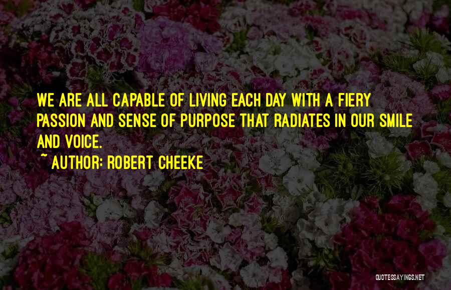Robert Cheeke Quotes: We Are All Capable Of Living Each Day With A Fiery Passion And Sense Of Purpose That Radiates In Our