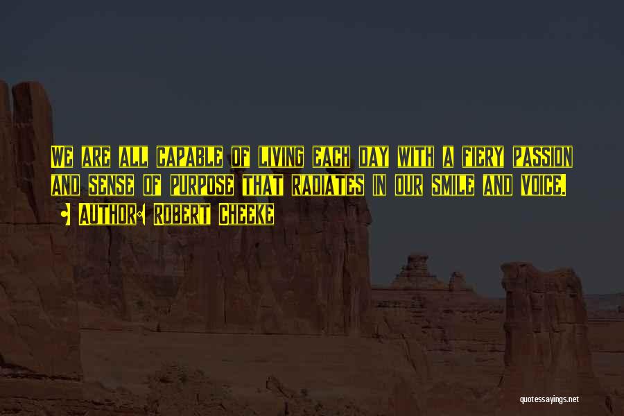 Robert Cheeke Quotes: We Are All Capable Of Living Each Day With A Fiery Passion And Sense Of Purpose That Radiates In Our