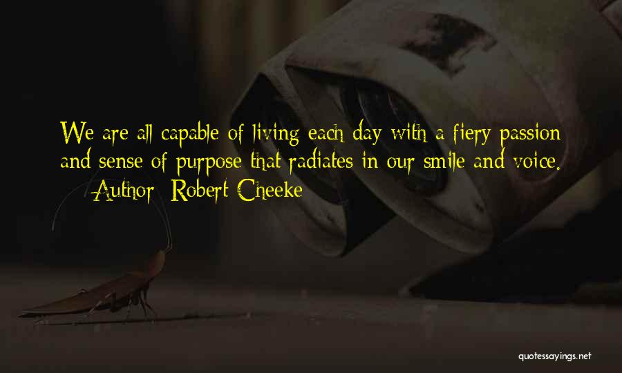 Robert Cheeke Quotes: We Are All Capable Of Living Each Day With A Fiery Passion And Sense Of Purpose That Radiates In Our