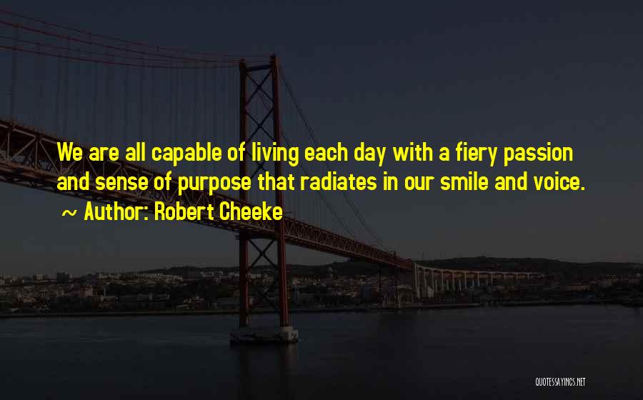 Robert Cheeke Quotes: We Are All Capable Of Living Each Day With A Fiery Passion And Sense Of Purpose That Radiates In Our