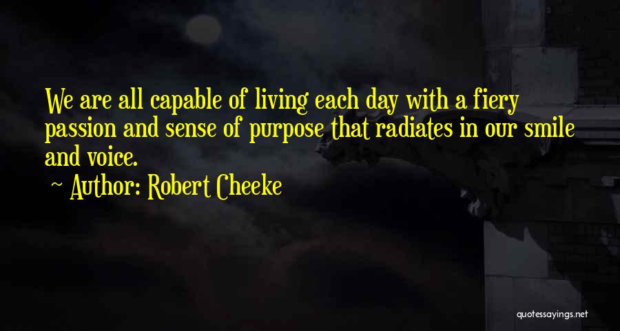 Robert Cheeke Quotes: We Are All Capable Of Living Each Day With A Fiery Passion And Sense Of Purpose That Radiates In Our