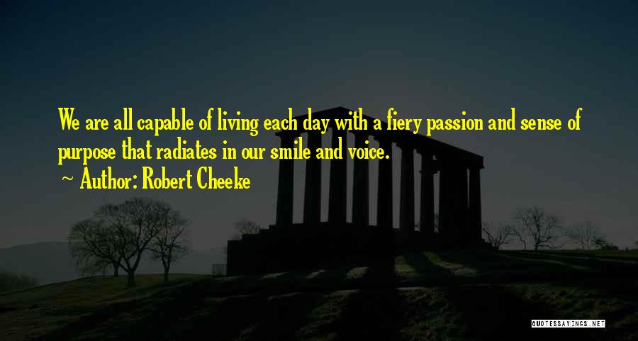 Robert Cheeke Quotes: We Are All Capable Of Living Each Day With A Fiery Passion And Sense Of Purpose That Radiates In Our