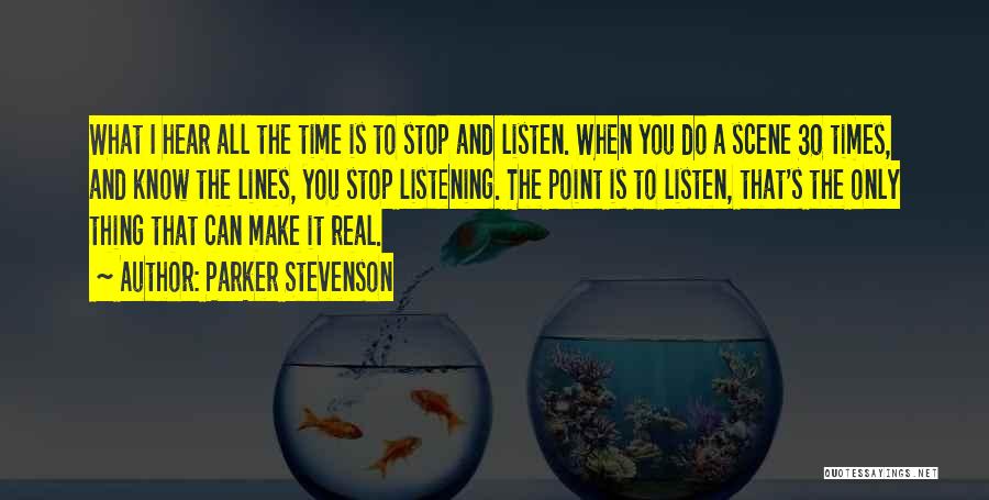 Parker Stevenson Quotes: What I Hear All The Time Is To Stop And Listen. When You Do A Scene 30 Times, And Know