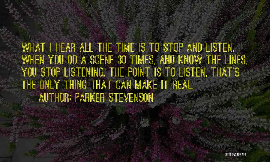 Parker Stevenson Quotes: What I Hear All The Time Is To Stop And Listen. When You Do A Scene 30 Times, And Know