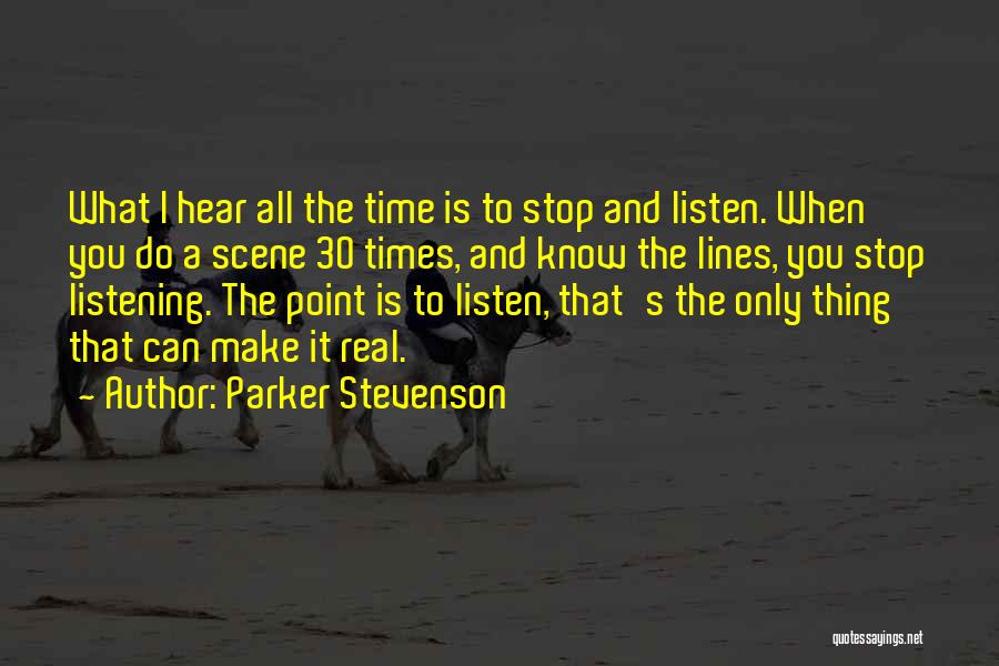 Parker Stevenson Quotes: What I Hear All The Time Is To Stop And Listen. When You Do A Scene 30 Times, And Know