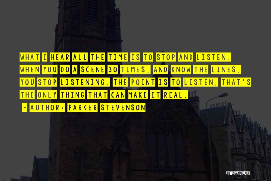 Parker Stevenson Quotes: What I Hear All The Time Is To Stop And Listen. When You Do A Scene 30 Times, And Know