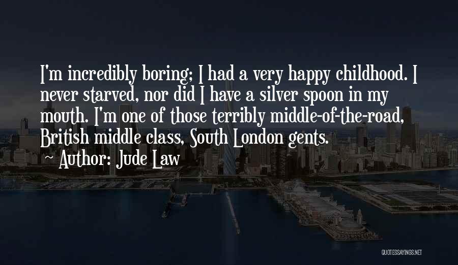 Jude Law Quotes: I'm Incredibly Boring; I Had A Very Happy Childhood. I Never Starved, Nor Did I Have A Silver Spoon In