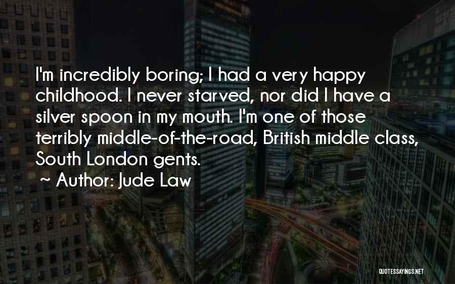 Jude Law Quotes: I'm Incredibly Boring; I Had A Very Happy Childhood. I Never Starved, Nor Did I Have A Silver Spoon In