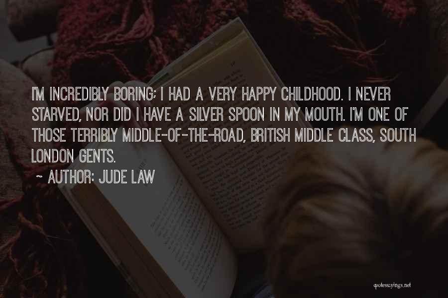 Jude Law Quotes: I'm Incredibly Boring; I Had A Very Happy Childhood. I Never Starved, Nor Did I Have A Silver Spoon In