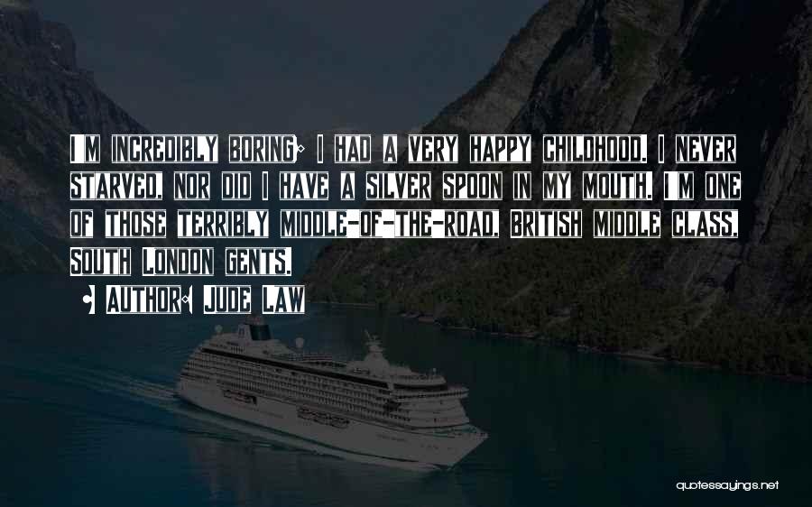 Jude Law Quotes: I'm Incredibly Boring; I Had A Very Happy Childhood. I Never Starved, Nor Did I Have A Silver Spoon In
