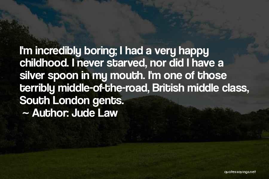 Jude Law Quotes: I'm Incredibly Boring; I Had A Very Happy Childhood. I Never Starved, Nor Did I Have A Silver Spoon In