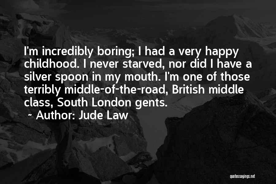 Jude Law Quotes: I'm Incredibly Boring; I Had A Very Happy Childhood. I Never Starved, Nor Did I Have A Silver Spoon In