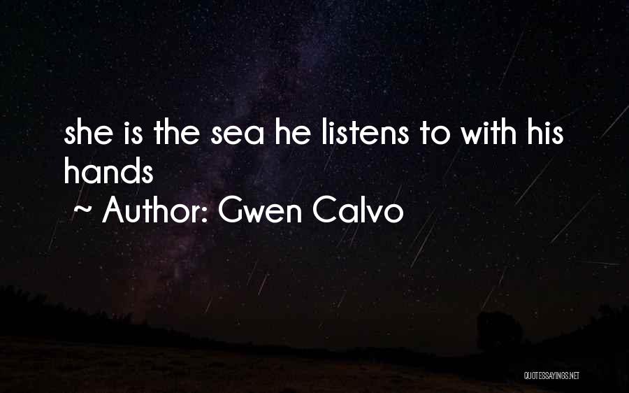 Gwen Calvo Quotes: She Is The Sea He Listens To With His Hands