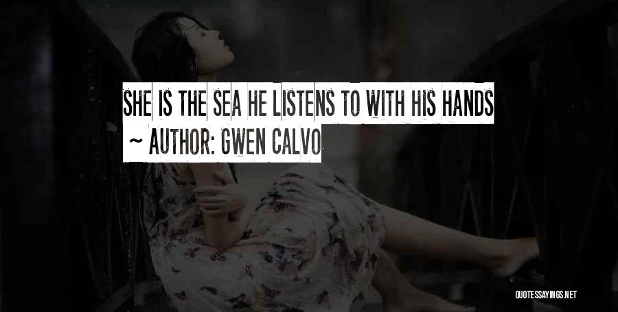 Gwen Calvo Quotes: She Is The Sea He Listens To With His Hands