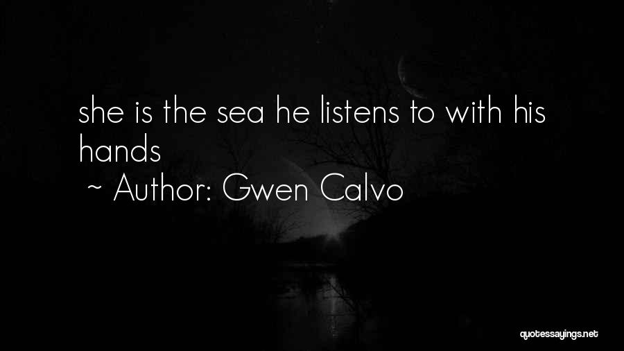 Gwen Calvo Quotes: She Is The Sea He Listens To With His Hands