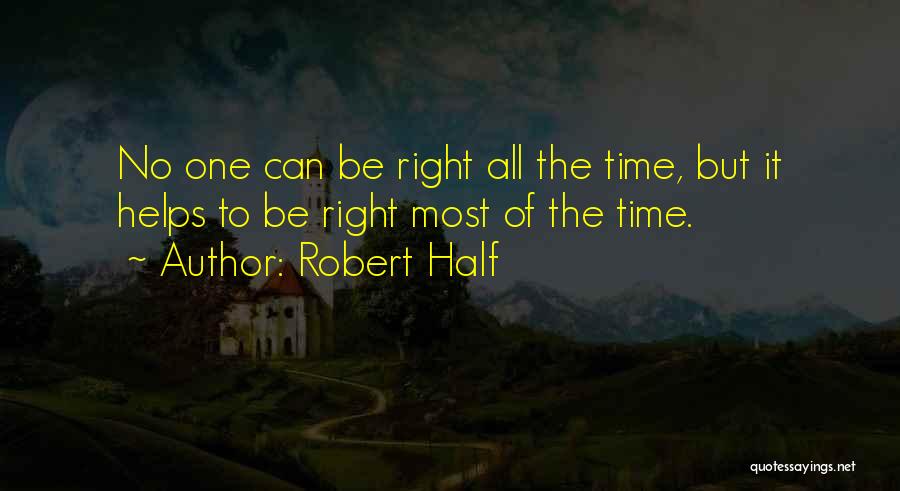 Robert Half Quotes: No One Can Be Right All The Time, But It Helps To Be Right Most Of The Time.
