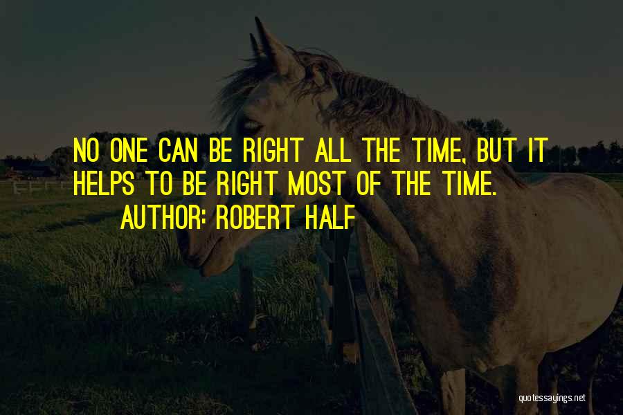 Robert Half Quotes: No One Can Be Right All The Time, But It Helps To Be Right Most Of The Time.