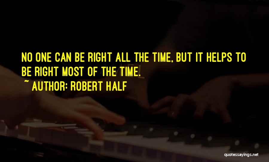 Robert Half Quotes: No One Can Be Right All The Time, But It Helps To Be Right Most Of The Time.