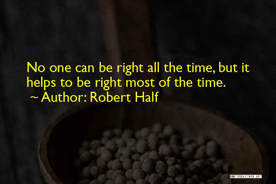 Robert Half Quotes: No One Can Be Right All The Time, But It Helps To Be Right Most Of The Time.