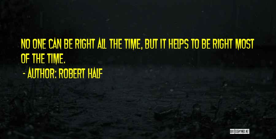 Robert Half Quotes: No One Can Be Right All The Time, But It Helps To Be Right Most Of The Time.