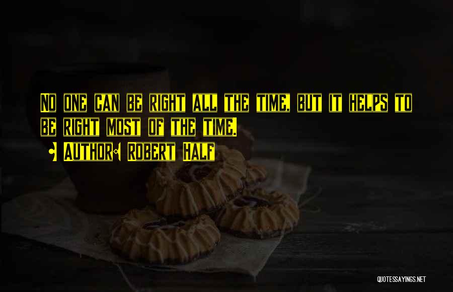 Robert Half Quotes: No One Can Be Right All The Time, But It Helps To Be Right Most Of The Time.