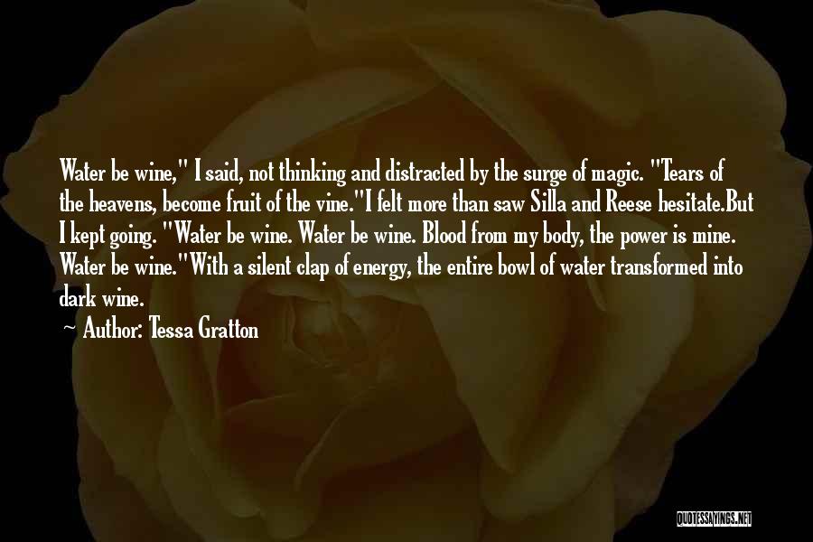 Tessa Gratton Quotes: Water Be Wine, I Said, Not Thinking And Distracted By The Surge Of Magic. Tears Of The Heavens, Become Fruit