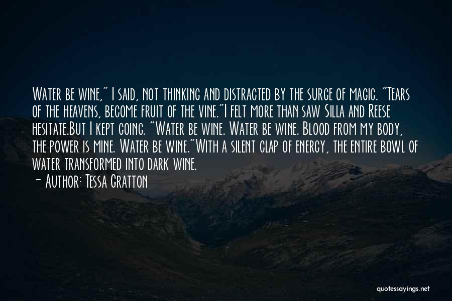 Tessa Gratton Quotes: Water Be Wine, I Said, Not Thinking And Distracted By The Surge Of Magic. Tears Of The Heavens, Become Fruit