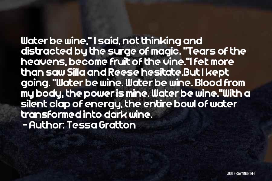 Tessa Gratton Quotes: Water Be Wine, I Said, Not Thinking And Distracted By The Surge Of Magic. Tears Of The Heavens, Become Fruit