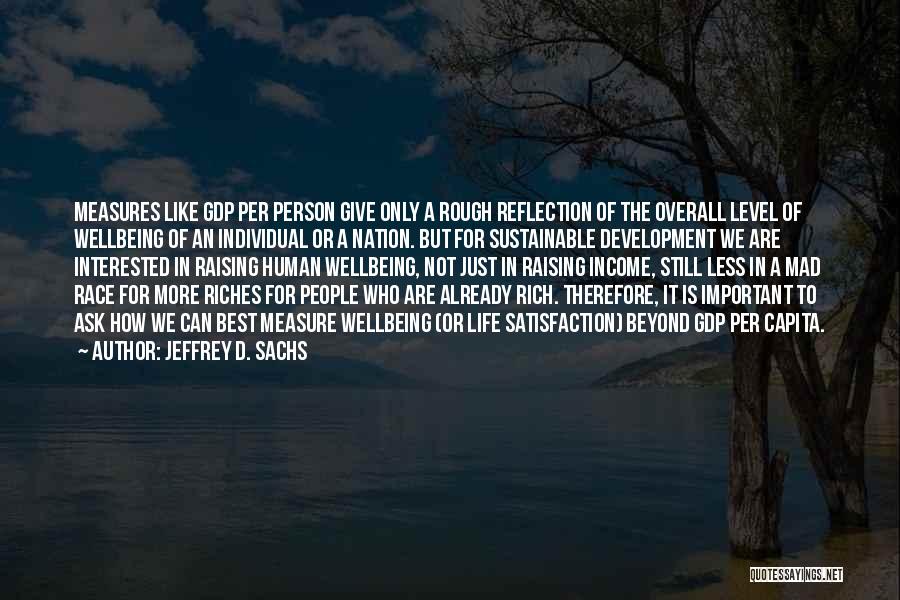 Jeffrey D. Sachs Quotes: Measures Like Gdp Per Person Give Only A Rough Reflection Of The Overall Level Of Wellbeing Of An Individual Or