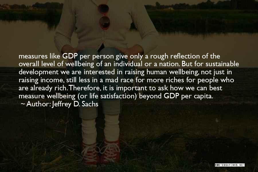 Jeffrey D. Sachs Quotes: Measures Like Gdp Per Person Give Only A Rough Reflection Of The Overall Level Of Wellbeing Of An Individual Or