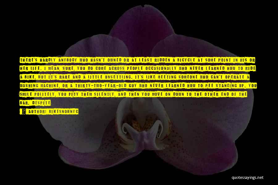 BikeSnobNYC Quotes: There's Hardly Anybody Who Hasn't Owned Or At Least Ridden A Bicycle At Some Point In His Or Her Life.